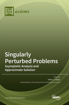 Singularly Perturbed Problems: Asymptotic Analysis and Approximate Solution - Glizer, Valery Y (Editor)