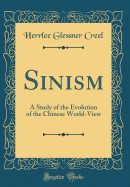 Sinism: A Study of the Evolution of the Chinese World-View (Classic Reprint)