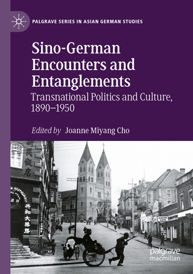 Sino-German Encounters and Entanglements: Transnational Politics and Culture, 1890-1950 - Cho, Joanne Miyang (Editor)