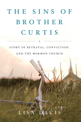 Sins of Brother Curtis: A Story of Betrayal, Conviction, and the Mormon Church - Davis, Lisa, Ma