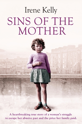 Sins of the Mother: A Heartbreaking True Story of a Woman's Struggle to Escape Her past and the Price Her Family Paid - Kelly, Irene, and Kelly, Jennifer, and Kelly, Matt