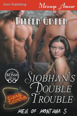 Siobhan's Double Trouble [Men of Montana 5] (Siren Publishing Menage Amour) - Green, Eileen
