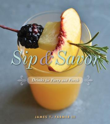 Sip and Savor: Drinks for Party and Porch - Farmer, James T