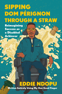 Sipping Dom P?rignon Through a Straw: Reimagining Success as a Disabled Achiever