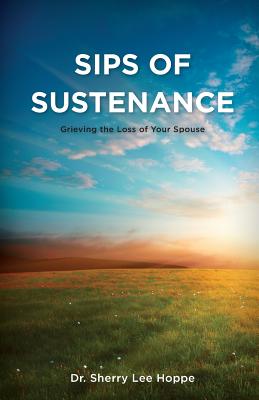 Sips of Sustenance: Grieving the Loss of Your Spouse - Hoppe, Sherry Lee