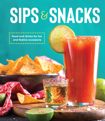 Sips & Snacks: Food and Drinks for Fun and Festive Occasions - Publications International Ltd