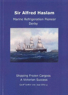 Sir Alfred Haslam Marine Refrigeration Pioneer Derby: Shipping Frozen Cargoes A Victorian Success