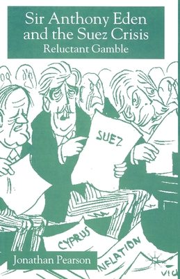 Sir Anthony Eden and the Suez Crisis: Reluctant Gamble - Pearson, Jonathan