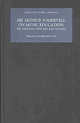 Sir Arthur Somervell on Music Education: His Writings, Speeches and Letters - Cox, Gordon (Editor), and Howard, Elizabeth Jane, and Rainbow, Bernarr