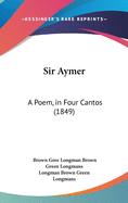 Sir Aymer: A Poem, in Four Cantos (1849)