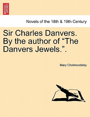 Sir Charles Danvers. by the Author of the Danvers Jewels.. - Cholmondeley, Mary