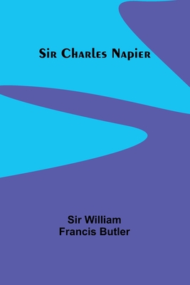 Sir Charles Napier - Butler, William, Sir