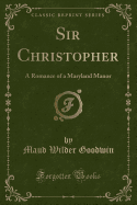 Sir Christopher: A Romance of a Maryland Manor (Classic Reprint)