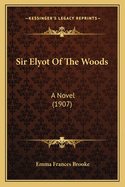 Sir Elyot Of The Woods: A Novel (1907)