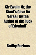 Sir Ewain; Or, the Giant's Cave in Verse. by the Author of the 'Luck of Edenhall'