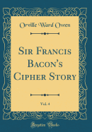 Sir Francis Bacon's Cipher Story, Vol. 4 (Classic Reprint)