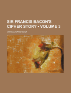 Sir Francis Bacon's Cipher Story; Volume 3