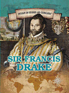 Sir Francis Drake: Privateering Sea Captain and Circumnavigator of the Globe