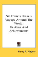 Sir Francis Drake's Voyage Around the World: Its Aims and Achievements