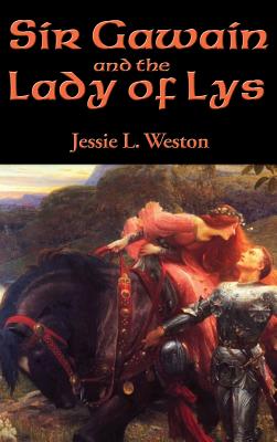 Sir Gawain and the Lady of Lys - Weston, Jessie L