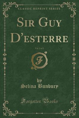 Sir Guy d'Esterre, Vol. 2 of 2 (Classic Reprint) - Bunbury, Selina