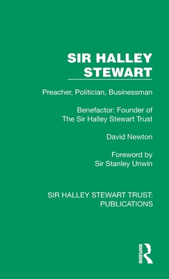 Sir Halley Stewart: Preacher, Politician, Businessman, Benefactor: Founder of the Sir Halley Stewart Trust - Newton, David