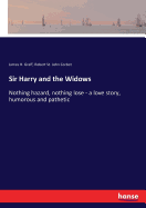 Sir Harry and the Widows: Nothing hazard, nothing lose - a love story, humorous and pathetic