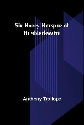 Sir Harry Hotspur of Humblethwaite - Trollope, Anthony