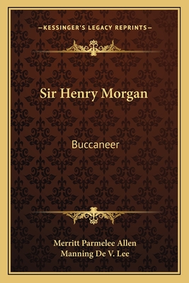 Sir Henry Morgan: Buccaneer - Allen, Merritt Parmelee, and Lee, Manning De V (Illustrator)