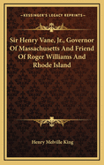 Sir Henry Vane, Jr., Governor of Massachusetts and Friend of Roger Williams and Rhode Island