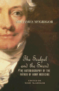 Sir James McGrigor: The Scalpel and the Sword: The Autobiography of the Father of Army Medicine