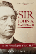 Sir John A. MacDonald: The Apocalyptic Year of 1887