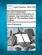 Sir John Fortescue's Commendation of the Laws of England; The Translation Into English of de Laudibus Legum Angliae
