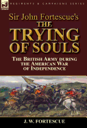 Sir John Fortescue's the Trying of Souls: The British Army During the American War of Independence
