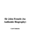 Sir John French (an Authentic Biography)
