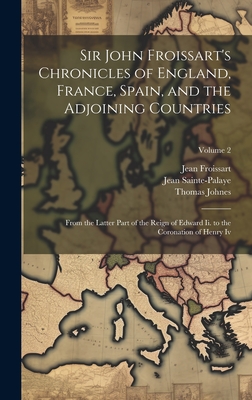 Sir John Froissart's Chronicles of England, France, Spain, and the Adjoining Countries: From the Latter Part of the Reign of Edward Ii. to the Coronation of Henry Iv; Volume 2 - Johnes, Thomas, and Froissart, Jean, and Sainte-Palaye, Jean