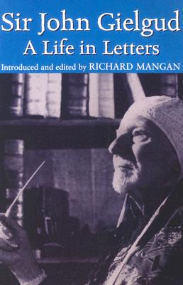 Sir John Gielgud: A Life in Letters - Gielgud, John, Sir