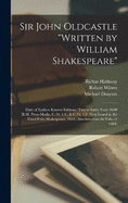 Sir John Oldcastle "written by William Shakespeare"; Date of Earliest Known Editions (two in Same Year) 1600 (B.M. Press-marks, C.34, 1.1., & C.34, 1.2) Next Issued in the Third Folio Shakespeare, 1664; Also Issued in the Folio of 1684;