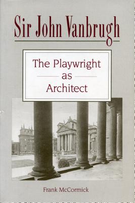 Sir John Vanbrugh: The Playwright as Architect - McCormick, Frank