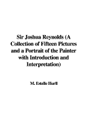 Sir Joshua Reynolds (a Collection of Fifteen Pictures and a Portrait of the Painter with Introduction and Interpretation) - Hurll, M Estelle