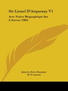 Sir Lionel D'Arquenay V1: Avec Notice Biographique Sur L'Auteur (1884)