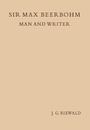 Sir Max Beerbohm Man and Writer: A Critical Analysis with a Brief Life and a Bibliography