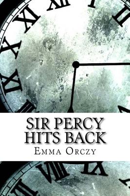 Sir Percy Hits Back - Orczy, Emmuska, Baroness