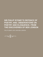 Sir Philip Sydney's Defence of Poetry, And, Observations on Poetry and Eloquence, from the Discoveries of Ben Jonson
