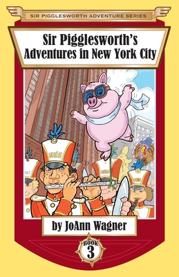 Sir Pigglesworth's Adventures in New York City - Wagner, Joann, and Dean, Sara