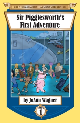 Sir Pigglesworth's First Adventure - Wagner, Joann, and Dean, Sara