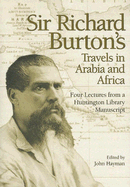 Sir Richard Burton's Travels in Arabia and Africa: Four Lectures from a Huntington Library Manuscript