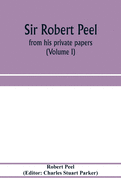 Sir Robert Peel: from his private papers (Volume I)