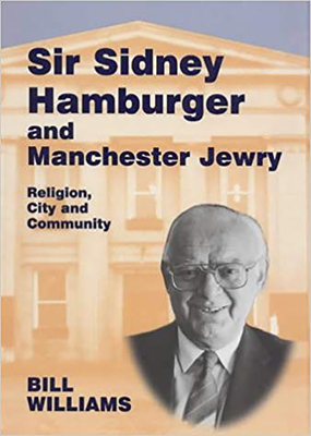 Sir Sidney Hamburger and Manchester Jewry: Religion, City and Community - Williams, Bill