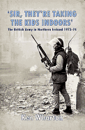 'Sir, They'Re Taking the Kids Indoors': The British Army in Northern Ireland 1973-74